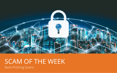 Cybersecurity Scam of the Week – Bank Phishing Scams