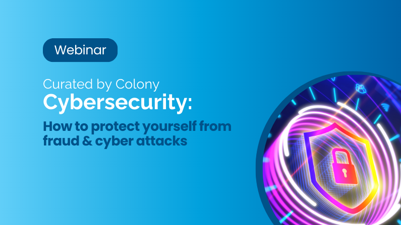 Curated by Colony Webinar – Cybersecurity: How to Protect Yourself from Fraud and Cyber Attacks