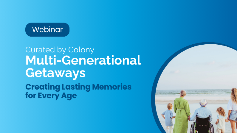 Curated by Colony Webinar – Multi-Generational Getaways: Creating Lasting Memories for Every Age